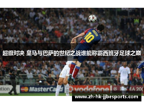 超级对决 皇马与巴萨的世纪之战谁能称霸西班牙足球之巅