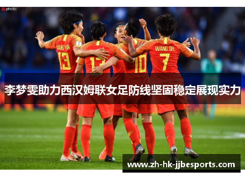李梦雯助力西汉姆联女足防线坚固稳定展现实力