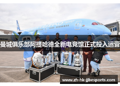 曼城俱乐部阿提哈德全新电竞馆正式投入运营 曼城俱乐部阿提哈德全新电竞馆正式投入运营